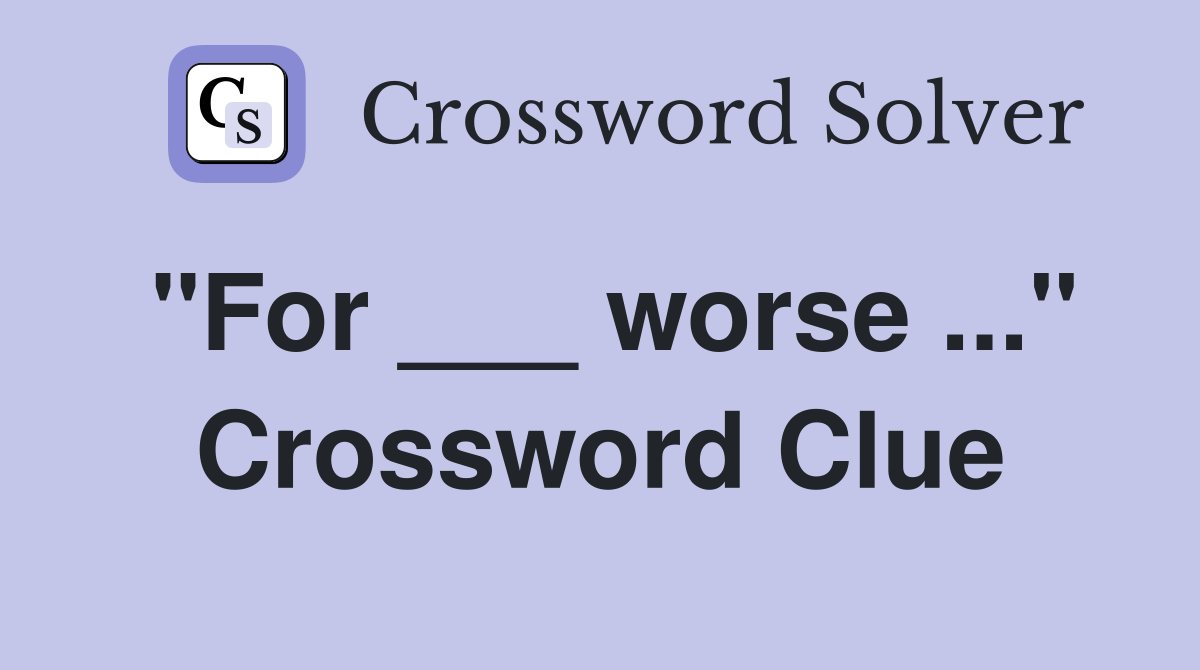 "For ___ worse ..." Crossword Clue