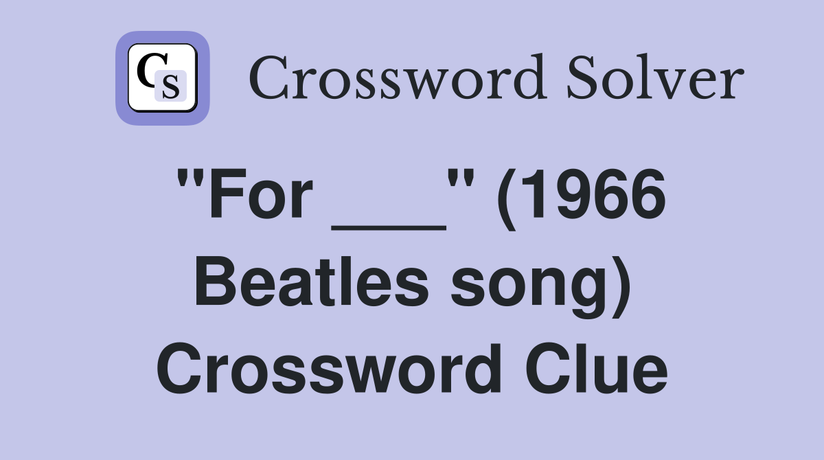 "For ___" (1966 Beatles song) Crossword Clue