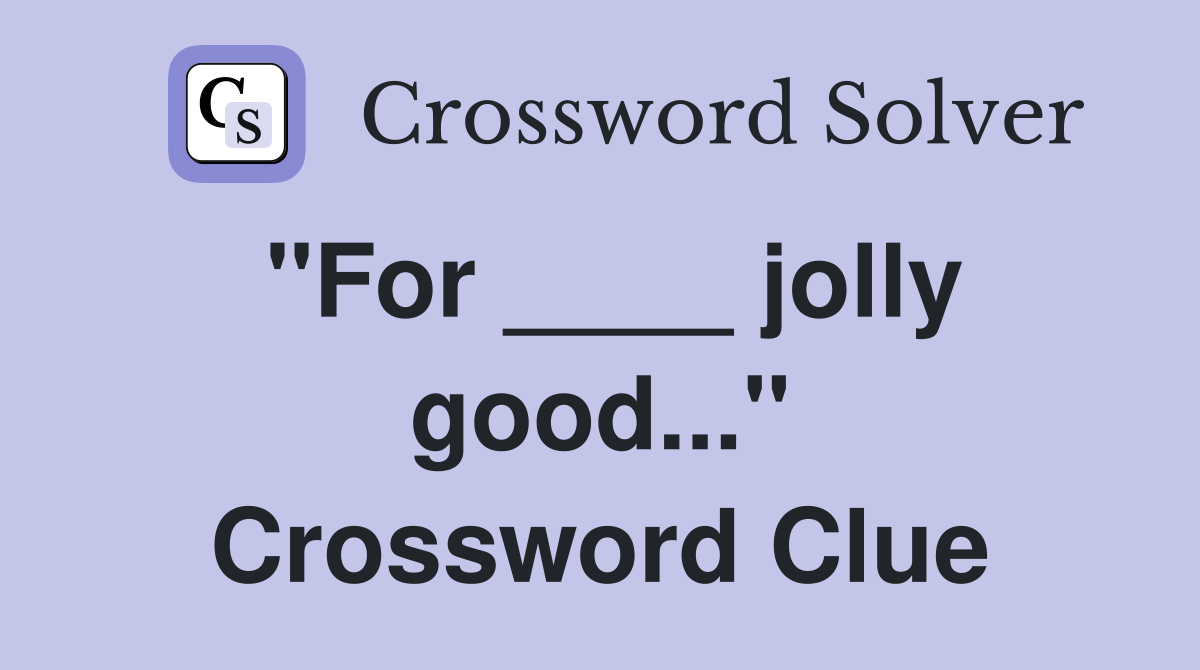 "For ____ jolly good..." Crossword Clue