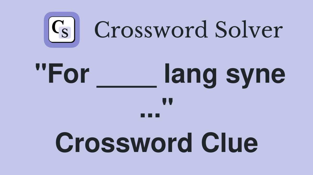"For ____ lang syne ..." Crossword Clue