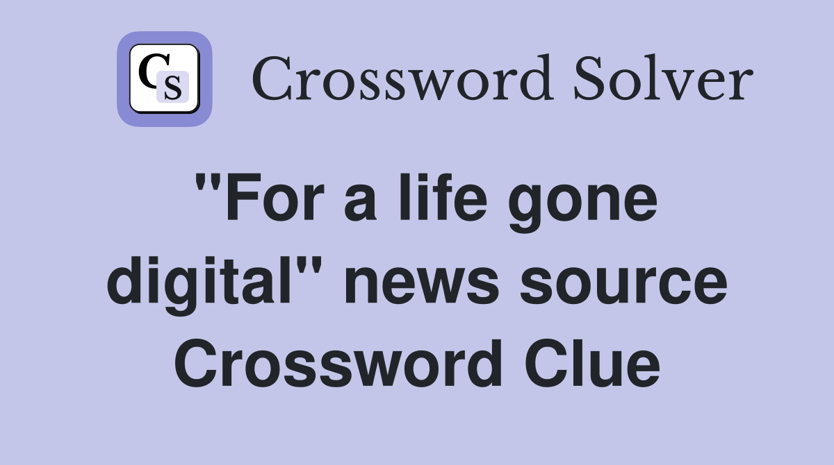 "For a life gone digital" news source Crossword Clue
