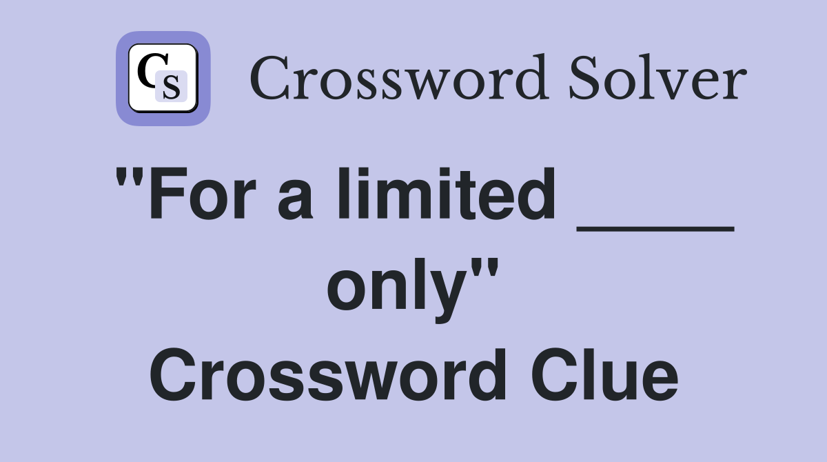 "For a limited ____ only" Crossword Clue