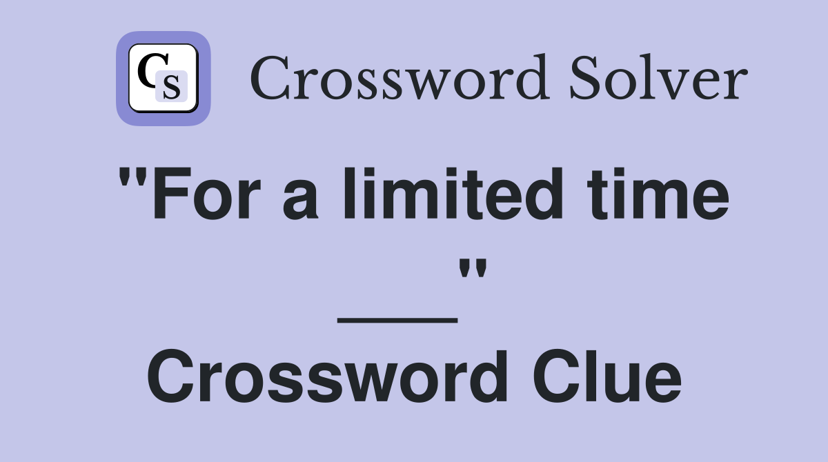 "For a limited time ___" Crossword Clue
