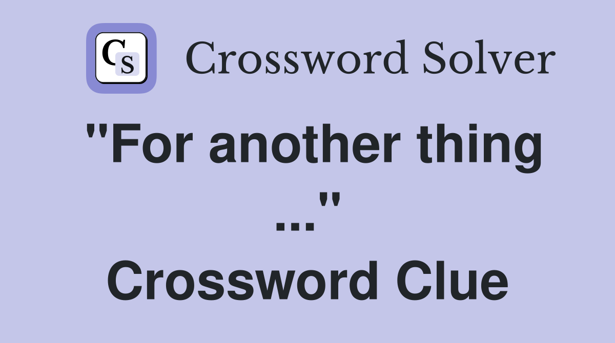 "For another thing ..." Crossword Clue