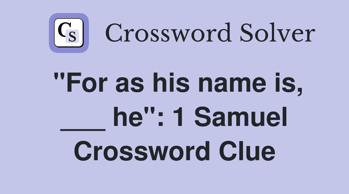 "For as his name is, ___ he": 1 Samuel Crossword Clue