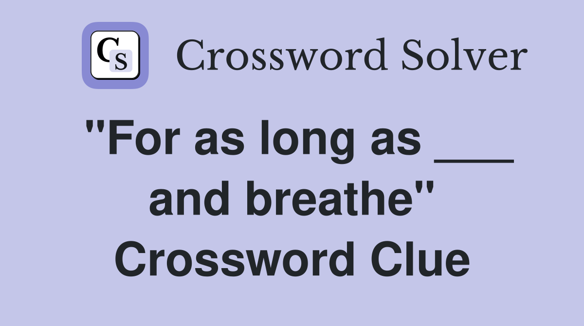 "For as long as ___ and breathe" Crossword Clue