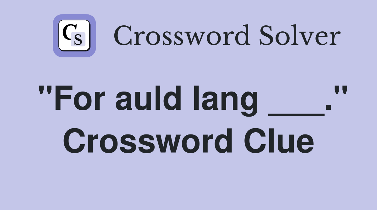 "For auld lang ___." Crossword Clue