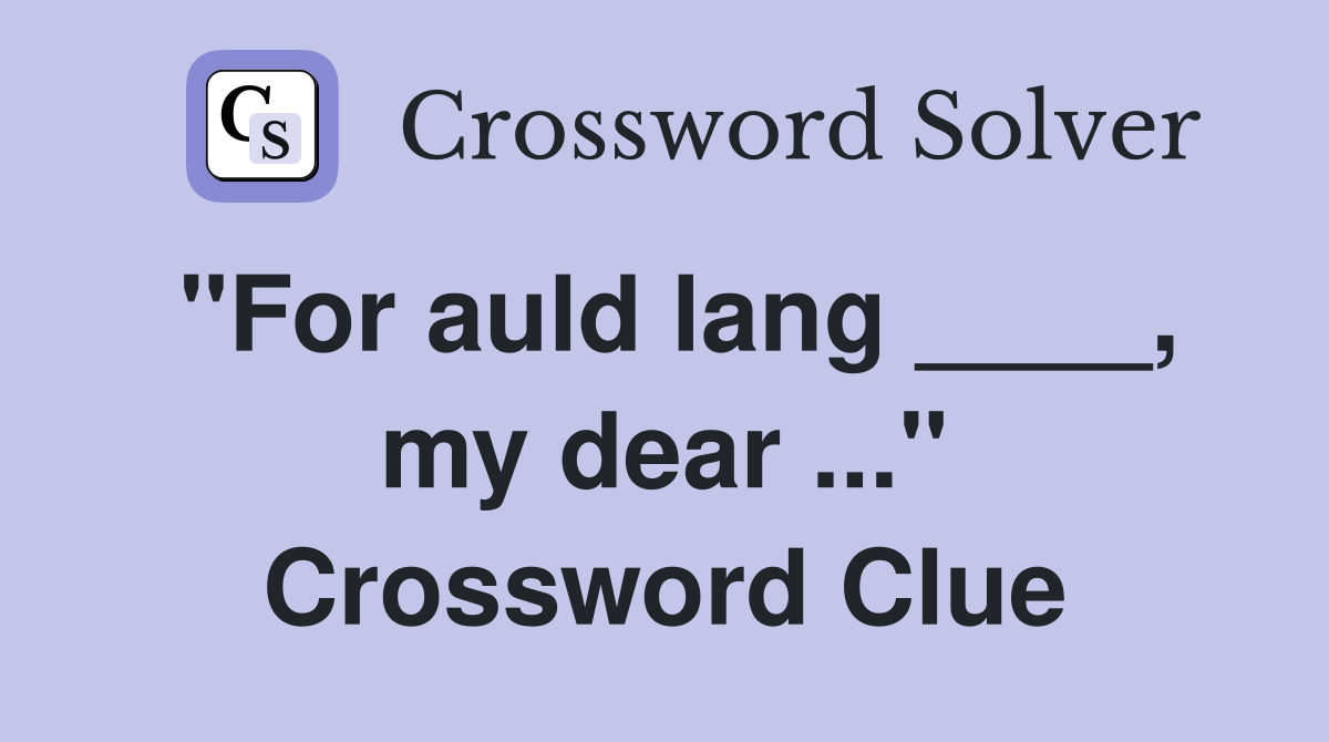 "For auld lang ____, my dear ..." Crossword Clue