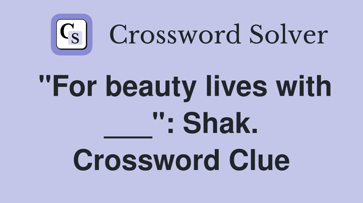 "For beauty lives with ___": Shak. Crossword Clue