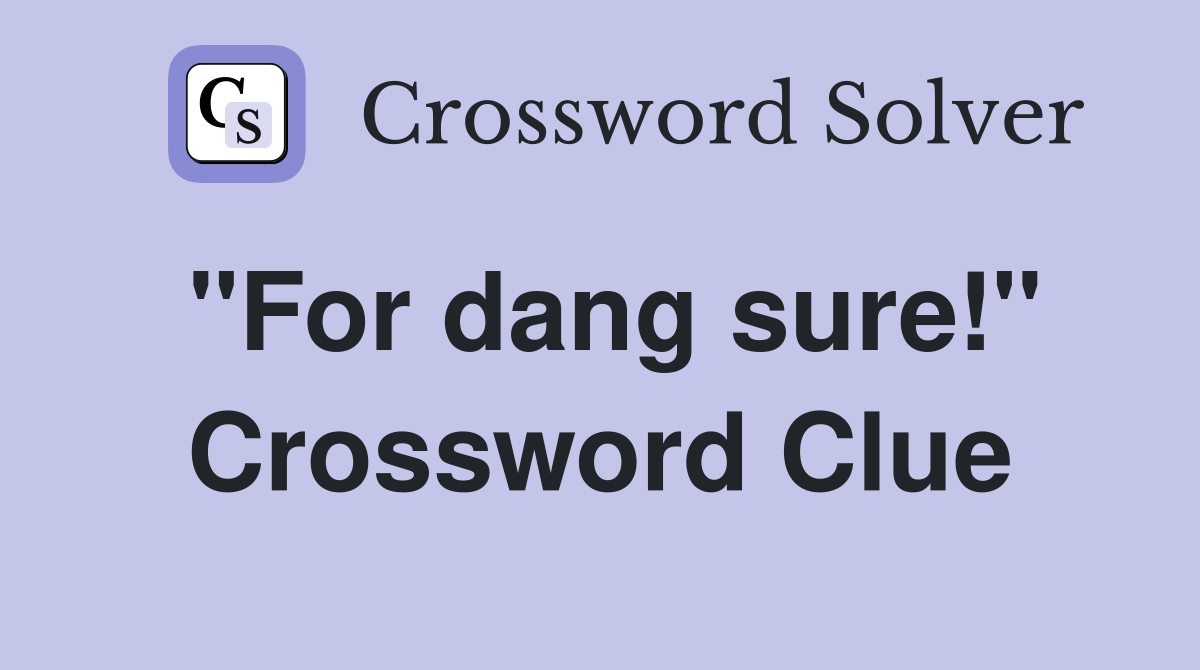 quot For dang sure quot Crossword Clue Answers Crossword Solver
