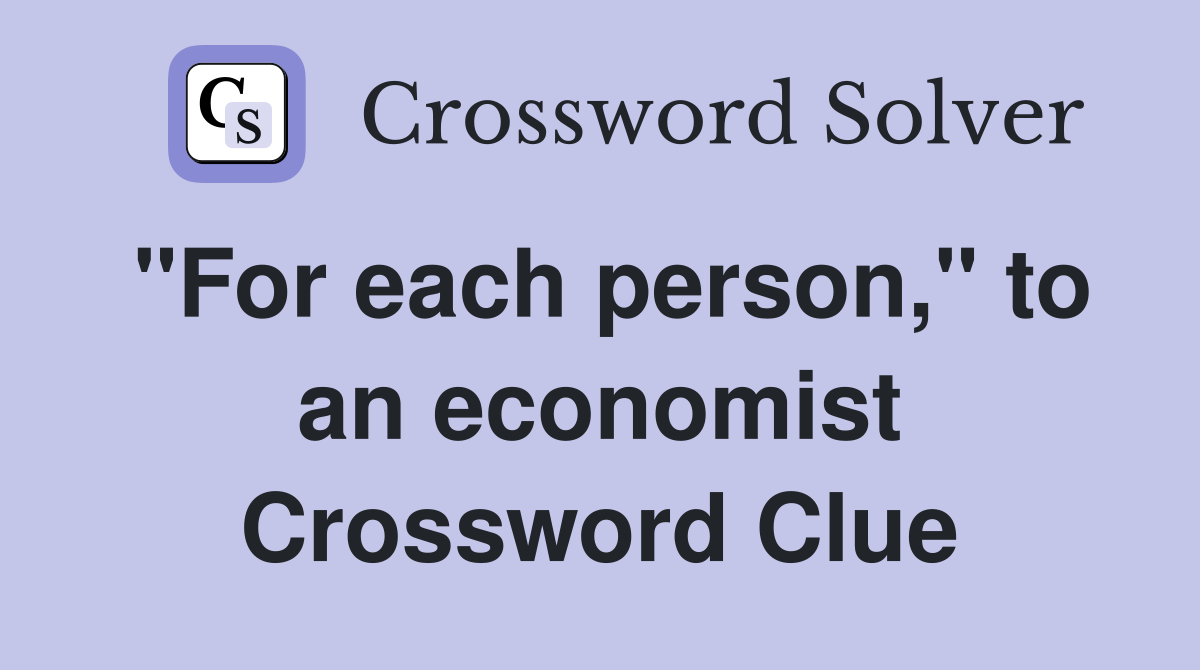 "For each person," to an economist Crossword Clue