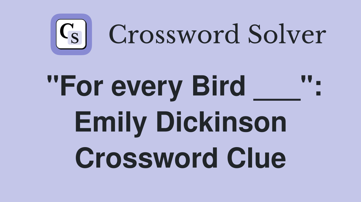 "For every Bird ___": Emily Dickinson Crossword Clue