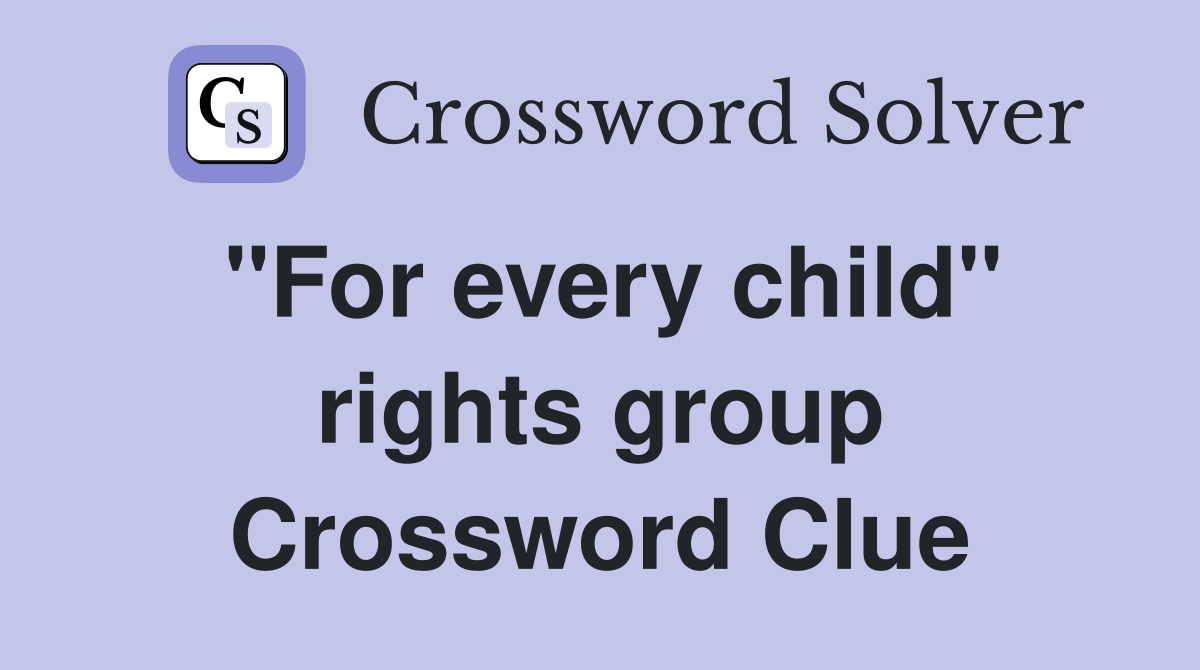 "For every child" rights group Crossword Clue