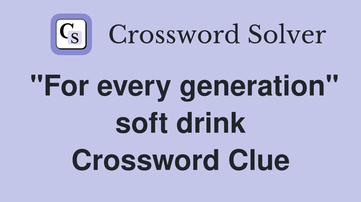"For every generation" soft drink Crossword Clue