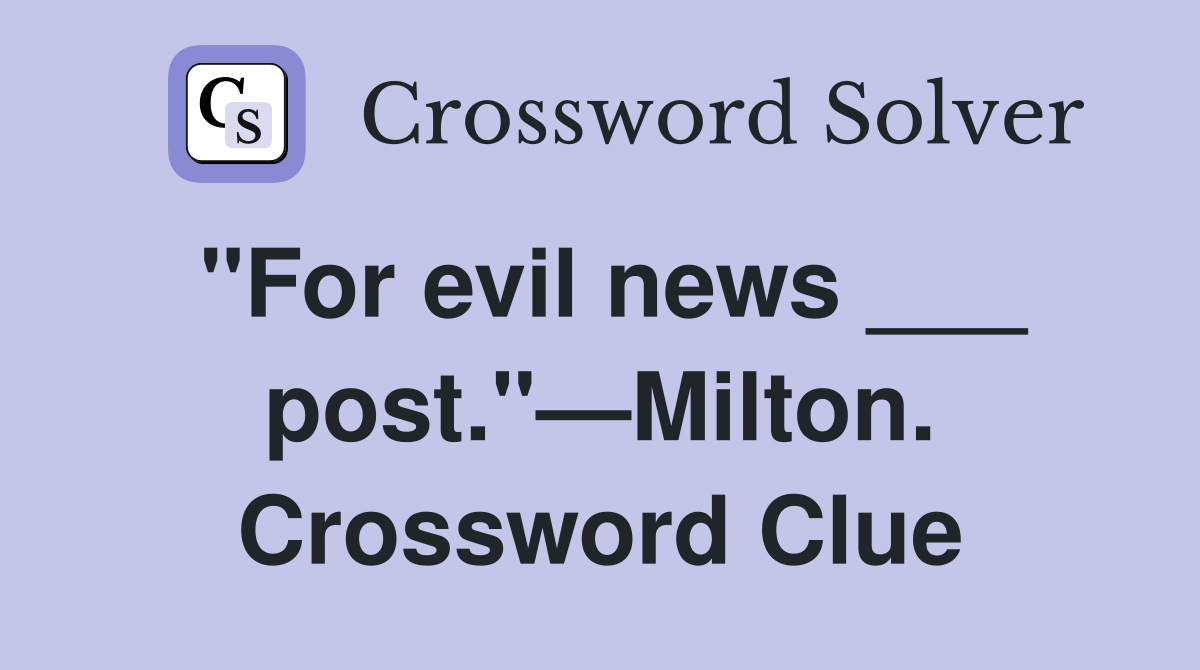 "For evil news ___ post."—Milton. Crossword Clue