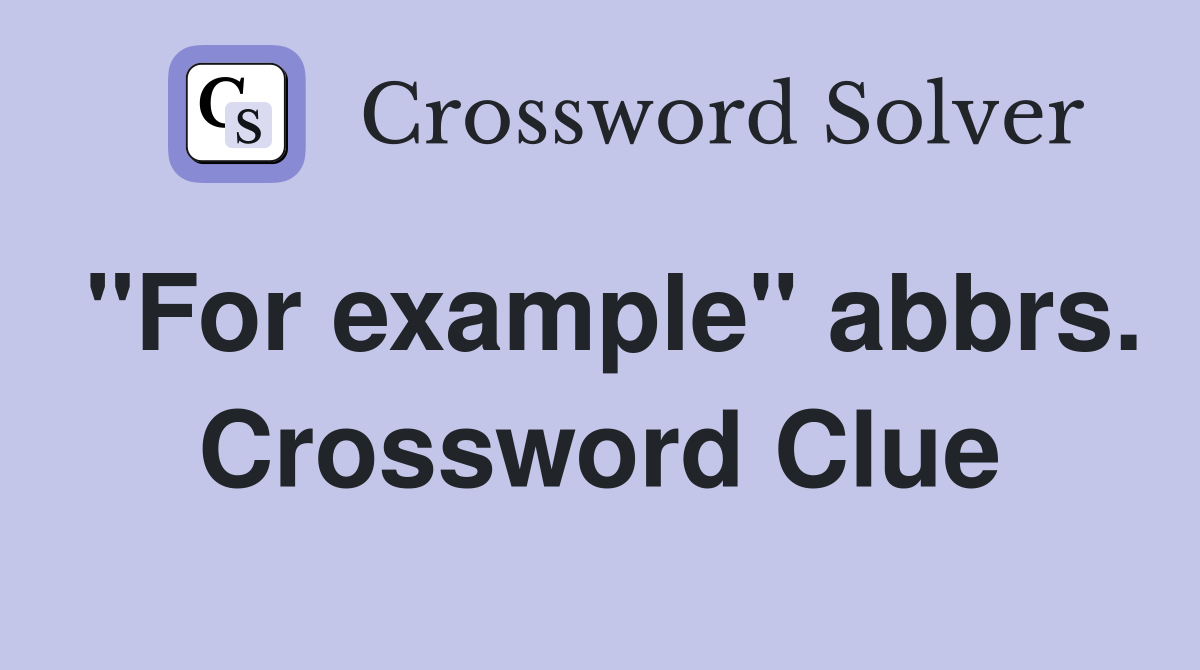 "For example" abbrs. Crossword Clue