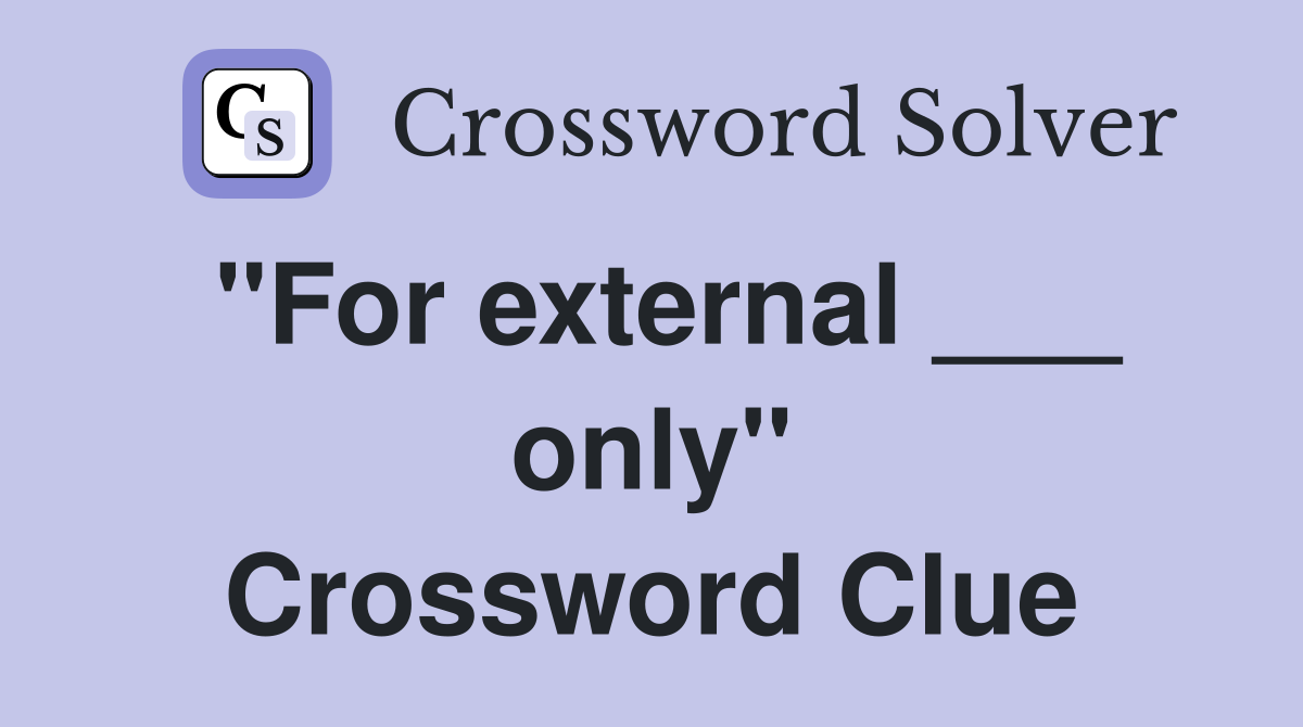 "For external ___ only" Crossword Clue