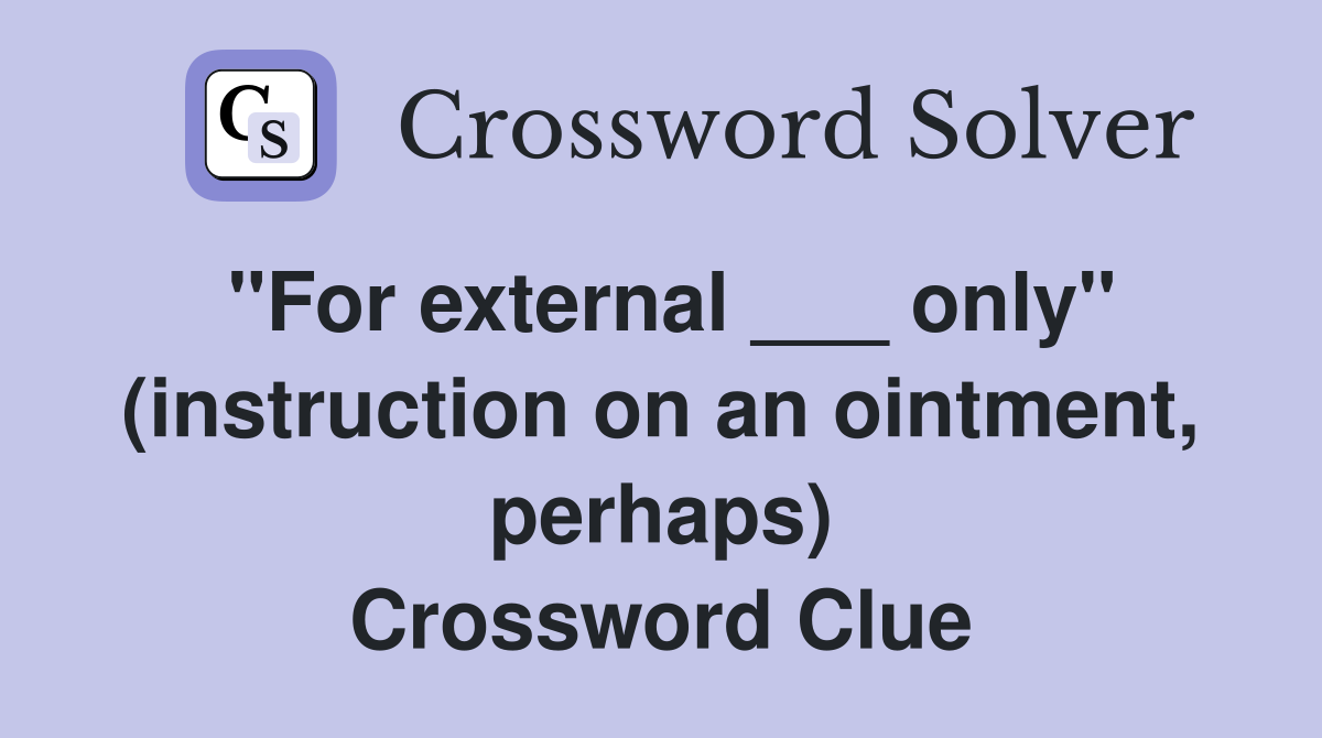 "For external ___ only" (instruction on an ointment, perhaps) Crossword Clue