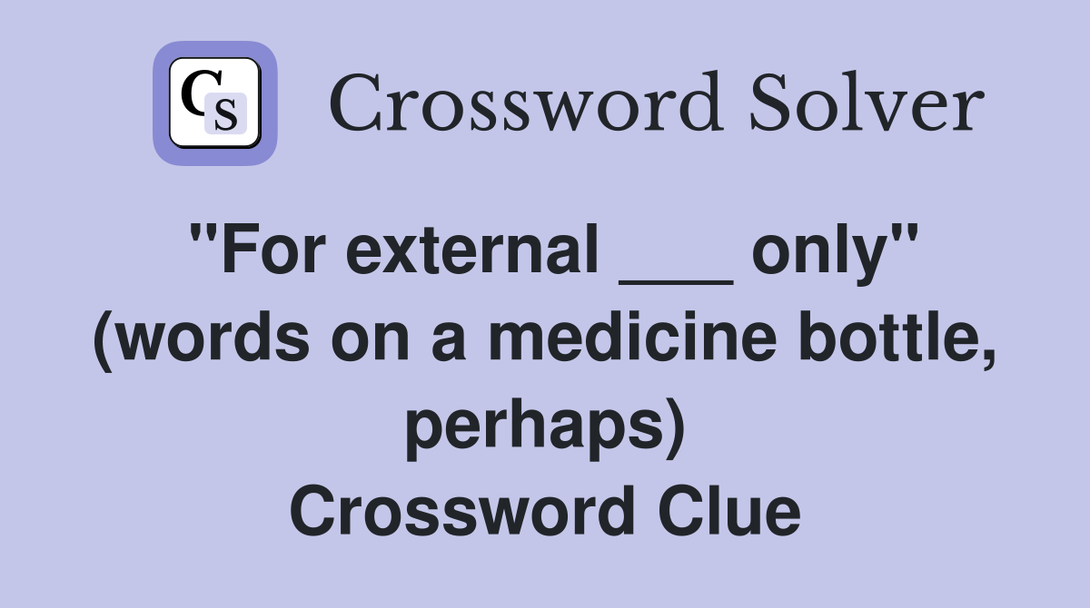 "For external ___ only" (words on a medicine bottle, perhaps) Crossword Clue