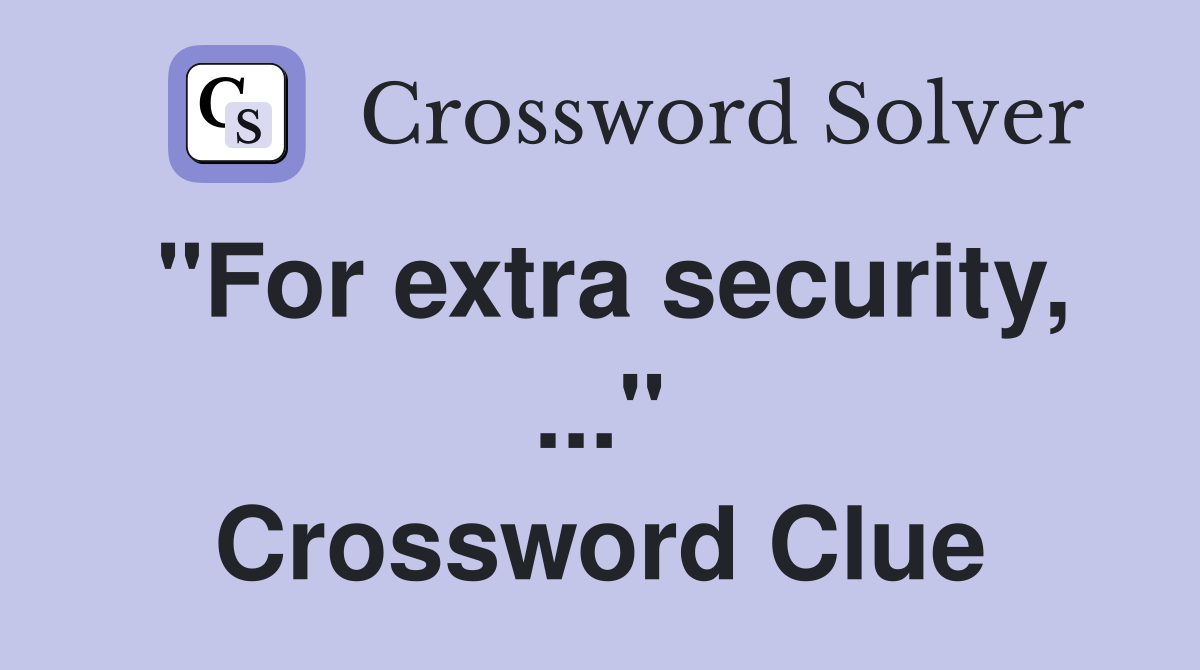 "For extra security, ..." Crossword Clue