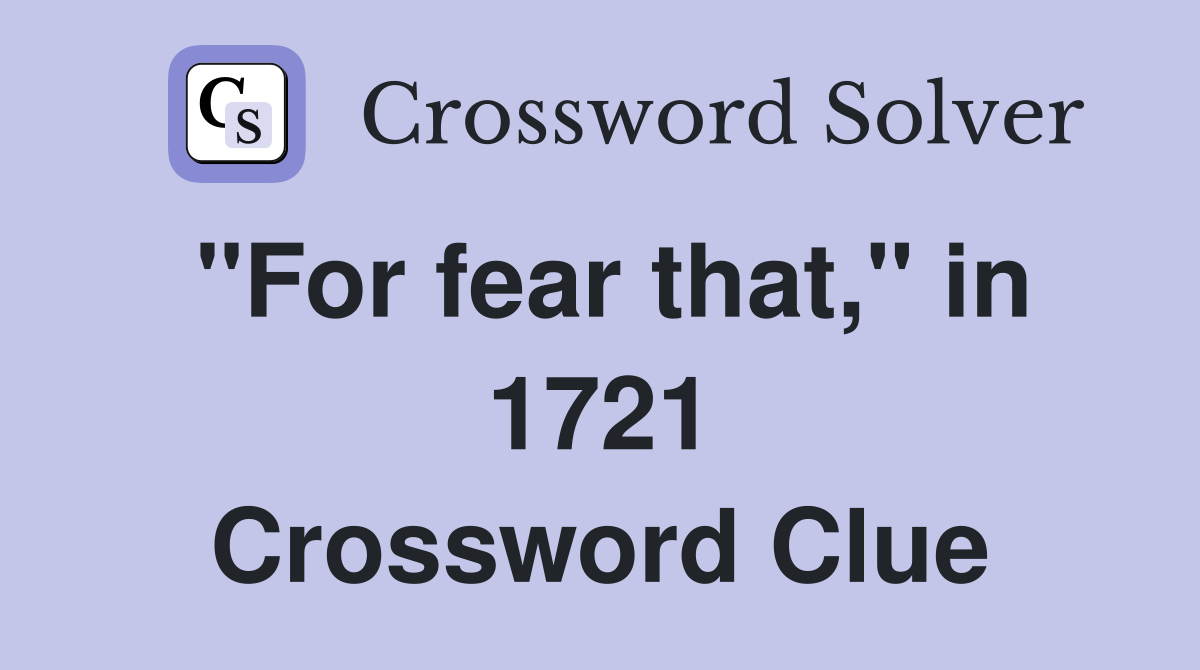 "For fear that," in 1721 Crossword Clue