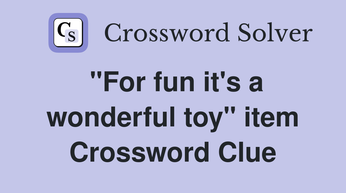 "For fun it's a wonderful toy" item Crossword Clue