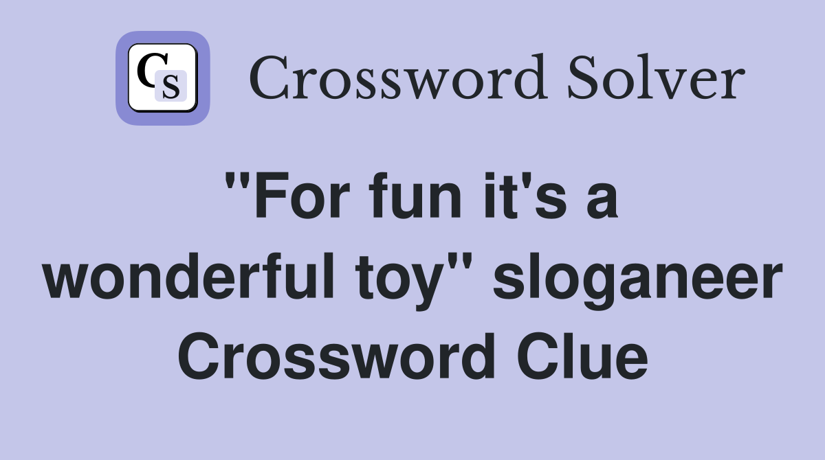 "For fun it's a wonderful toy" sloganeer Crossword Clue