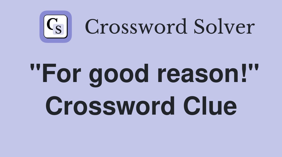 "For good reason!" Crossword Clue