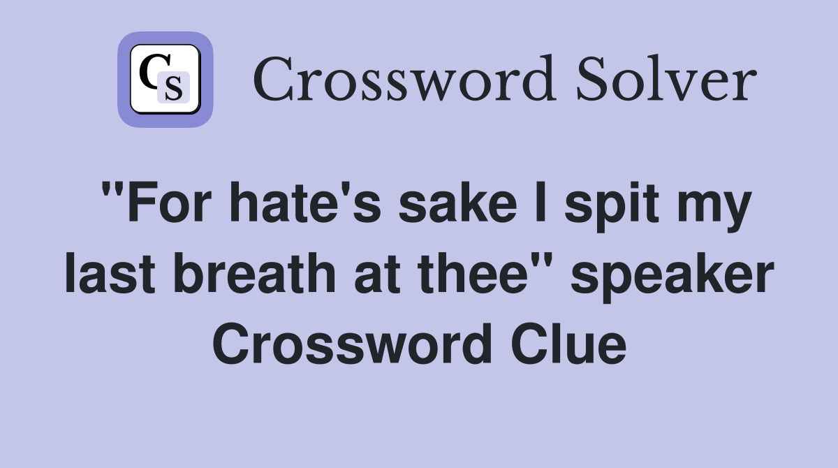 "For hate's sake I spit my last breath at thee" speaker Crossword Clue