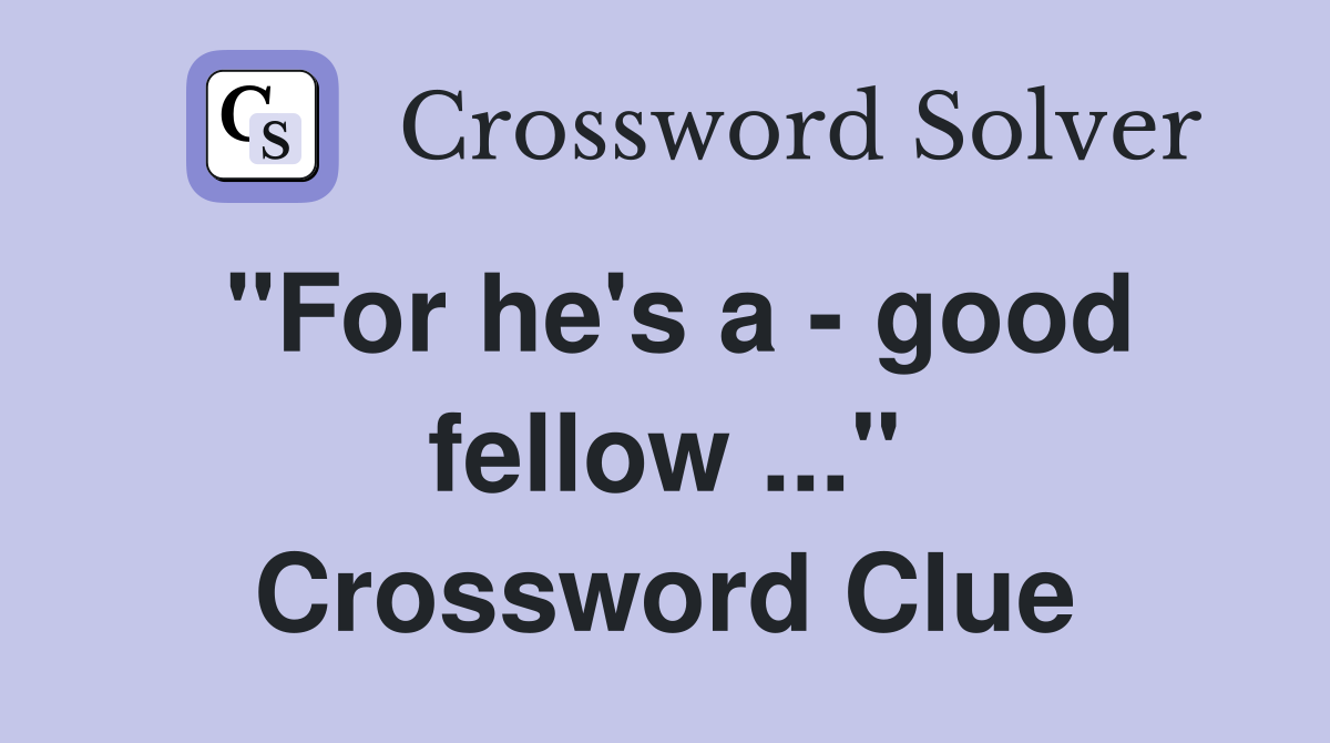 "For he's a - good fellow ..." Crossword Clue