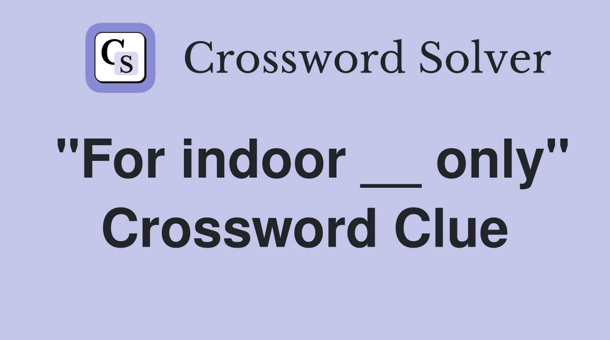 "For indoor __ only" Crossword Clue