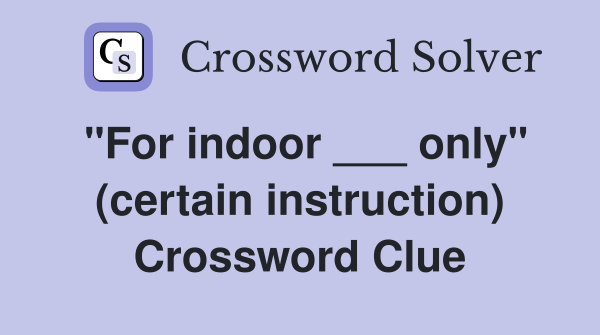"For indoor ___ only" (certain instruction) Crossword Clue