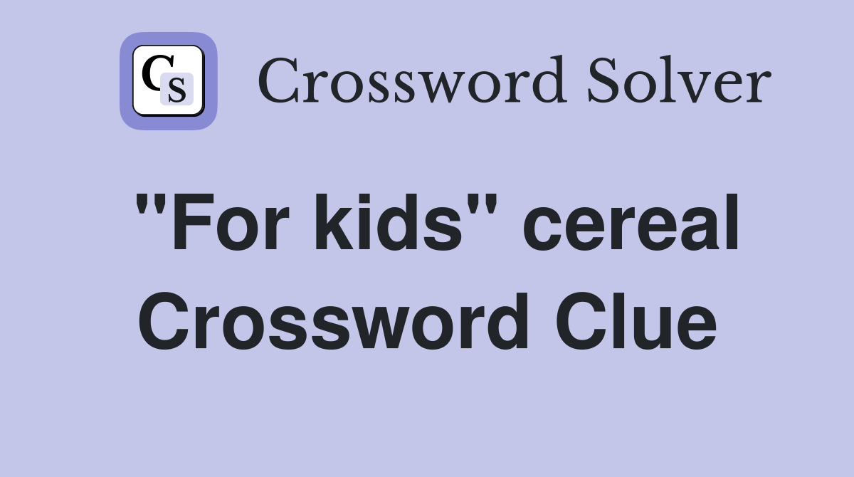 "For kids" cereal Crossword Clue