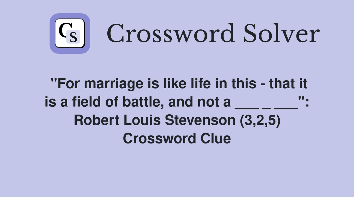 "For marriage is like life in this - that it is a field of battle, and not a ___ _ ___": Robert Louis Stevenson (3,2,5) Crossword Clue
