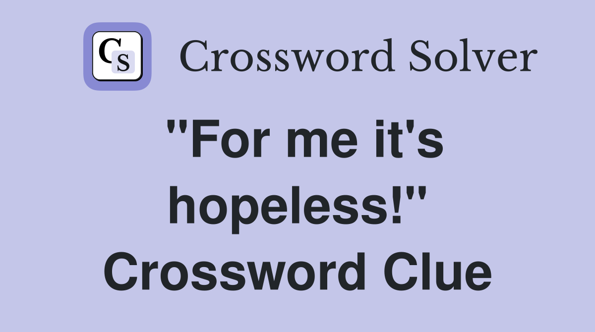 "For me it's hopeless!" Crossword Clue