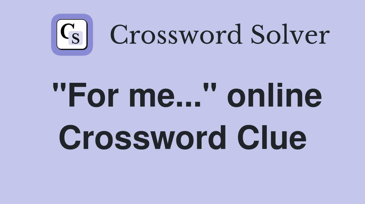 "For me..." online Crossword Clue