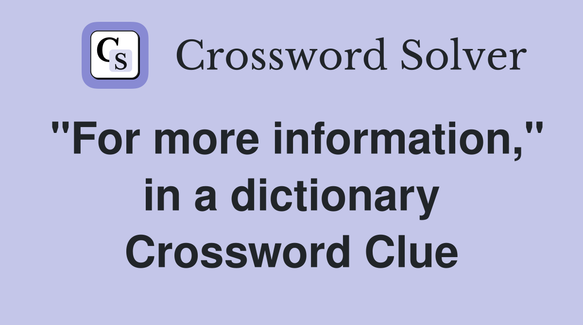 "For more information," in a dictionary Crossword Clue