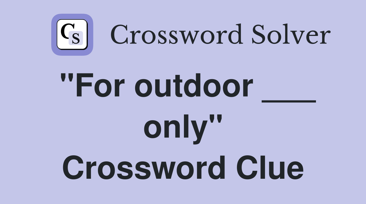 "For outdoor ___ only" Crossword Clue