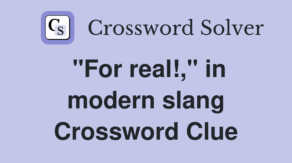 "For real!," in modern slang Crossword Clue