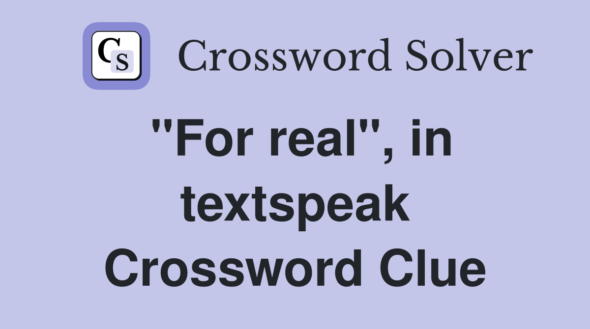 "For real", in textspeak Crossword Clue