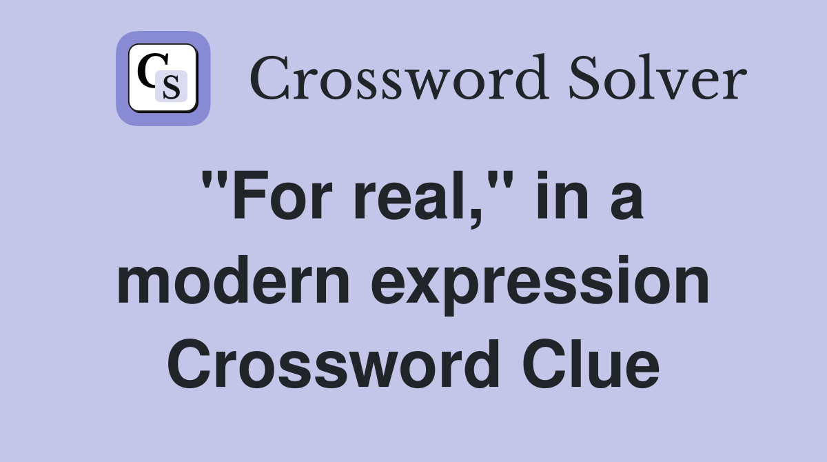 "For real," in a modern expression Crossword Clue