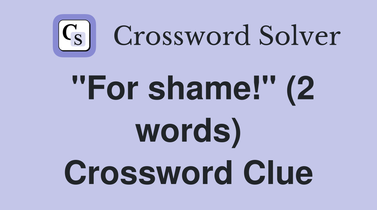 "For shame!" (2 words) Crossword Clue