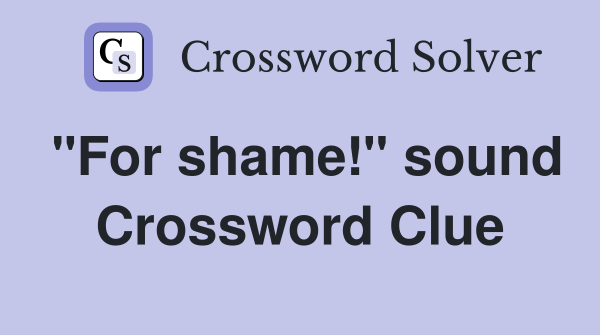 "For shame!" sound Crossword Clue