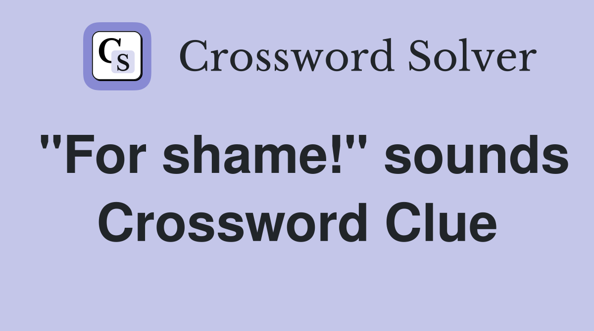 "For shame!" sounds Crossword Clue