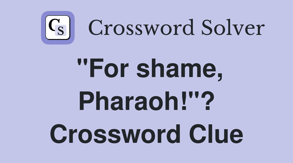 "For shame, Pharaoh!"? Crossword Clue