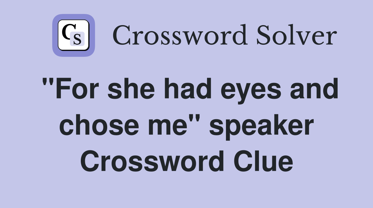 "For she had eyes and chose me" speaker Crossword Clue