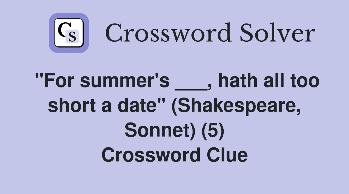 "For summer's ___, hath all too short a date" (Shakespeare, Sonnet) (5) Crossword Clue