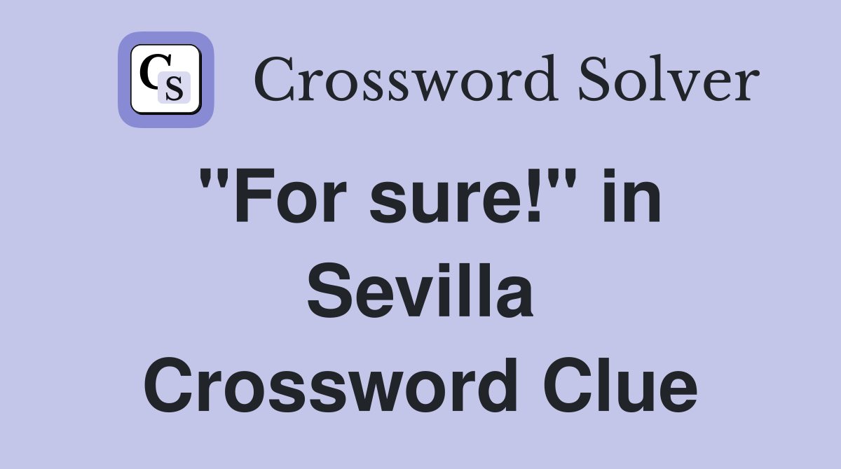 "For sure!" in Sevilla Crossword Clue