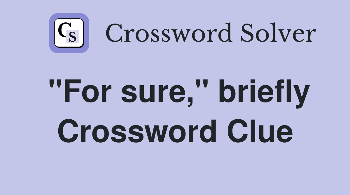 "For sure," briefly Crossword Clue