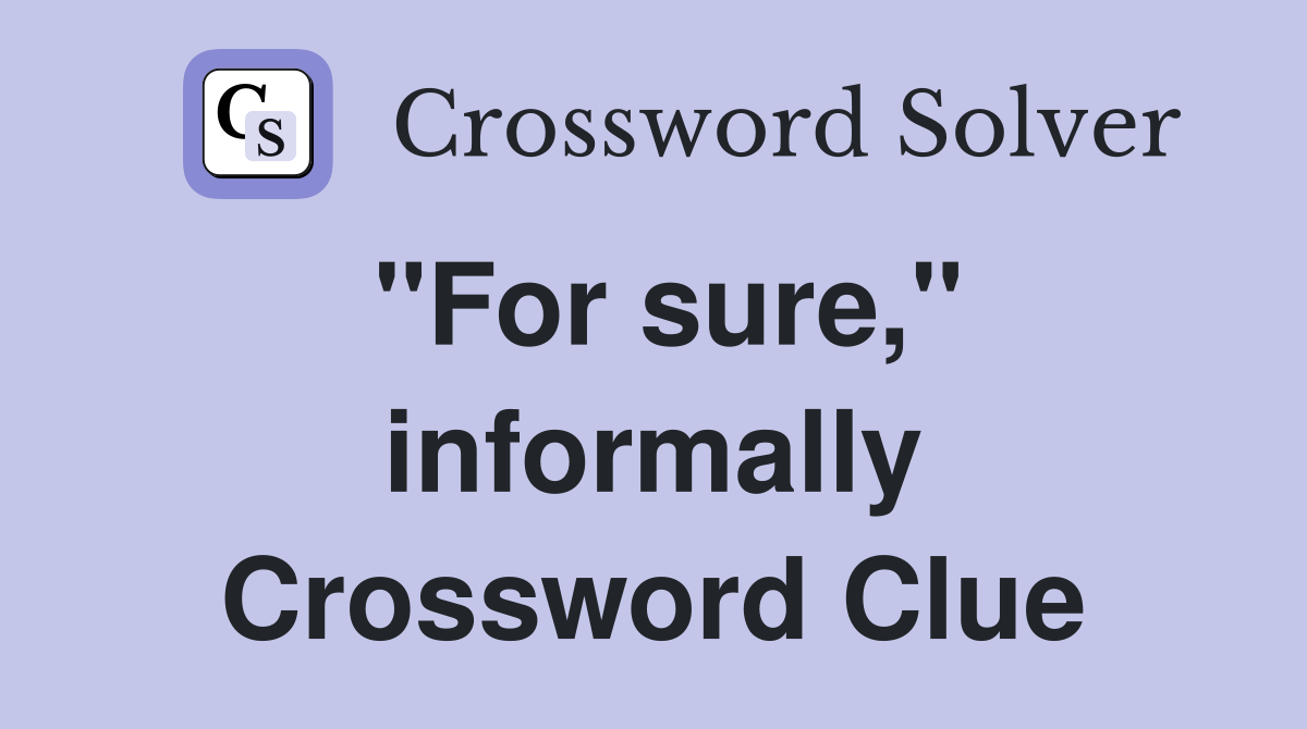 "For sure," informally Crossword Clue